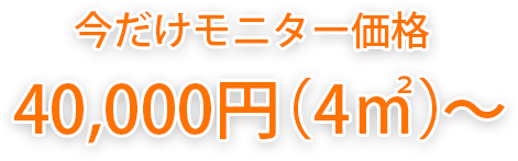 今だけモニター価格40,000円（4㎡）〜